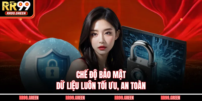 Chế độ bảo mật dữ liệu luôn tối ưu, an toàn
