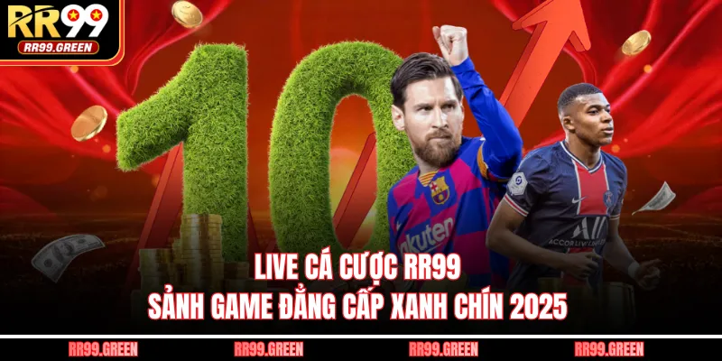 Live Cá Cược RR99 - Sảnh Game Đẳng Cấp Xanh Chín 2025