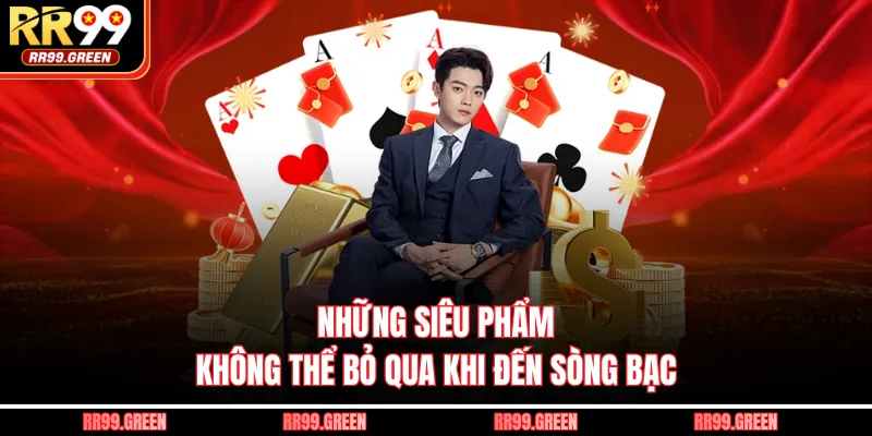 Những siêu phẩm không thể bỏ qua khi đến sòng bạc